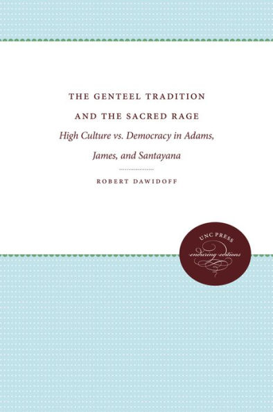 The Genteel Tradition and the Sacred Rage: High Culture vs. Democracy in Adams, James, and Santayana