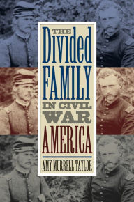 Title: The Divided Family in Civil War America, Author: Amy Murrell Taylor