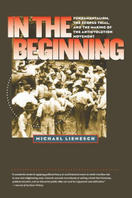 Title: In the Beginning: Fundamentalism, the Scopes Trial, and the Making of the Antievolution Movement / Edition 1, Author: Michael Lienesch
