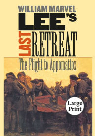 Title: Lee's Last Retreat: The Flight to Appomattox, Author: William Marvel