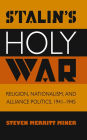 Stalin's Holy War: Religion, Nationalism, and Alliance Politics, 1941-1945