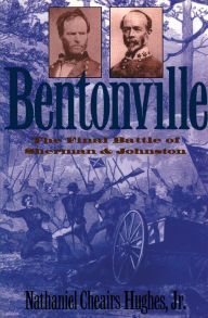 Title: Bentonville: The Final Battle of Sherman and Johnston, Author: Nathaniel Cheairs Hughes