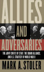 Allies and Adversaries: The Joint Chiefs of Staff, the Grand Alliance, and U.S. Strategy in World War II