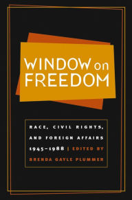 Title: Window on Freedom: Race, Civil Rights, and Foreign Affairs, 1945-1988, Author: Brenda Gayle Plummer