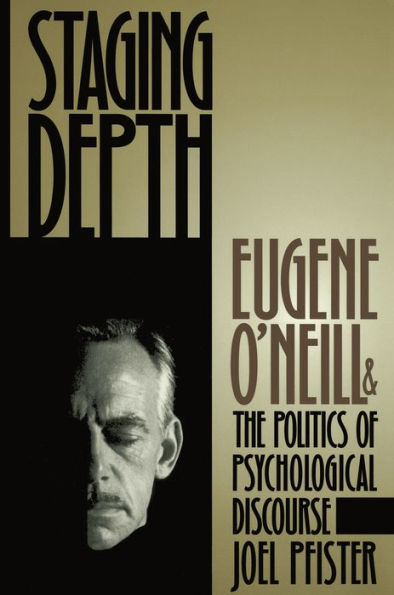 Staging Depth: Eugene O'neill and the Politics of Psychological Discourse