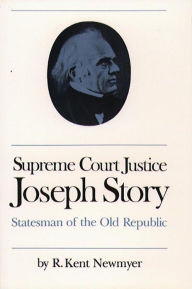 Title: Supreme Court Justice Joseph Story: Statesman of the Old Republic, Author: R. Kent Newmyer