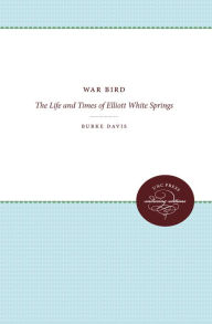 Title: War Bird: The Life and Times of Elliott White Springs, Author: Burke Davis
