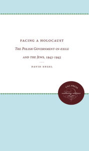 Title: Facing a Holocaust: The Polish Government-in-exile and the Jews, 1943-1945, Author: David Engel