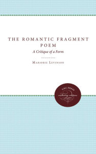 Title: The Romantic Fragment Poem: A Critique of a Form, Author: Marjorie Levinson