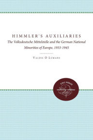 Title: Himmler's Auxiliaries: The Volksdeutsche Mittelstelle and the German National Minorities of Europe, 1933-1945, Author: Valdis O. Lumans