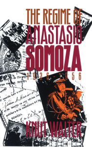 Title: The Regime of Anastasio Somoza, 1936-1956, Author: Knut Walter