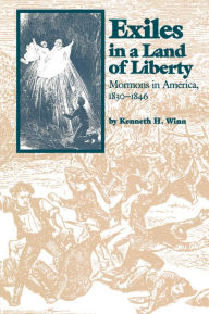 Title: Exiles in a Land of Liberty: Mormons in America, 1830-1846, Author: Kenneth H. Winn