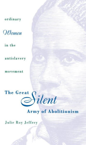 The Great Silent Army of Abolitionism: Ordinary Women in the Antislavery Movement