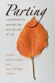 Title: Parting: A Handbook for Spiritual Care Near the End of Life, Author: Jennifer Sutton Holder
