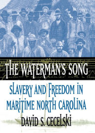 Title: The Waterman's Song: Slavery and Freedom in Maritime North Carolina, Author: David S. Cecelski