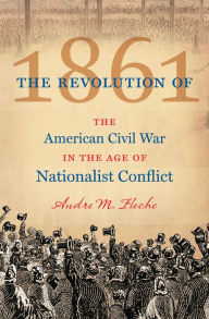 The Revolution of 1861: The American Civil War in the Age of Nationalist Conflict