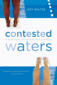 Contested Waters: A Social History of Swimming Pools in America / Edition 1