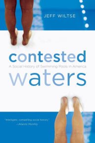 Title: Contested Waters: A Social History of Swimming Pools in America, Author: Jeff Wiltse