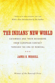Title: The Indians' New World: Catawbas and Their Neighbors from European Contact through the Era of Removal / Edition 2, Author: James H. Merrell
