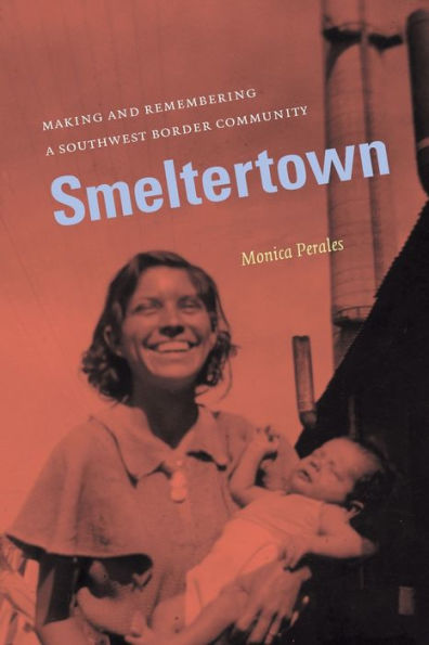 Smeltertown: Making and Remembering a Southwest Border Community / Edition 1