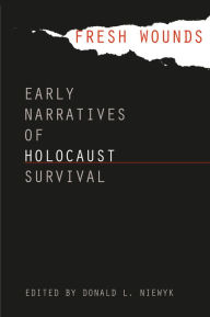 Title: Fresh Wounds: Early Narratives of Holocaust Survival, Author: Donald L. Niewyk