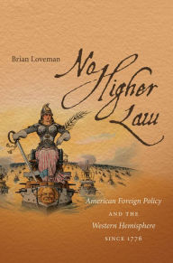 Title: No Higher Law: American Foreign Policy and the Western Hemisphere since 1776 / Edition 1, Author: Brian Loveman
