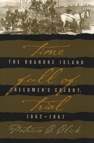 Time Full of Trial: The Roanoke Island Freedmen's Colony, 1862-1867