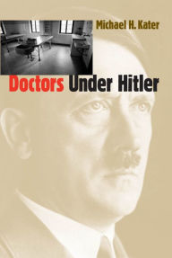 Title: Doctors Under Hitler, Author: Michael H. Kater