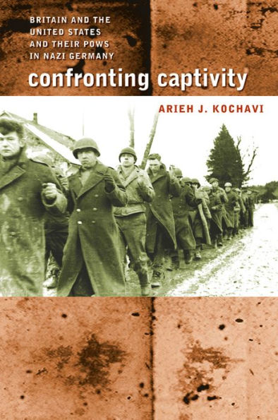 Confronting Captivity: Britain and the United States and Their POWs in Nazi Germany