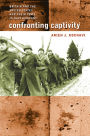 Confronting Captivity: Britain and the United States and Their POWs in Nazi Germany