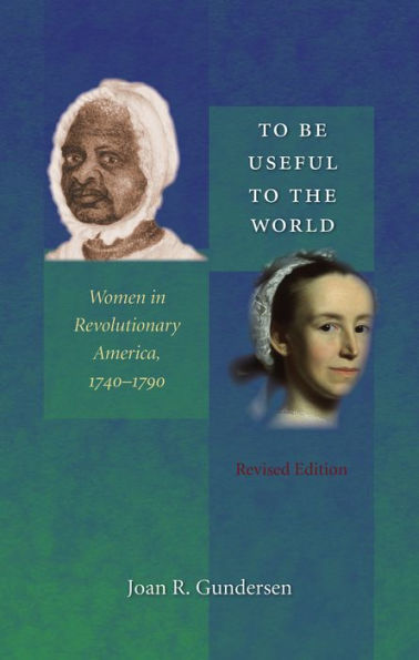 To Be Useful to the World: Women in Revolutionary America, 1740-1790