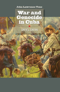Title: War and Genocide in Cuba, 1895-1898, Author: John Lawrence Tone