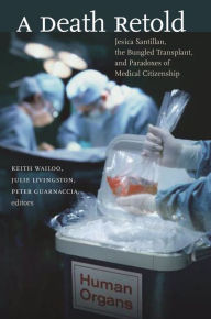 Title: A Death Retold: Jesica Santillan, the Bungled Transplant, and Paradoxes of Medical Citizenship, Author: Keith Wailoo