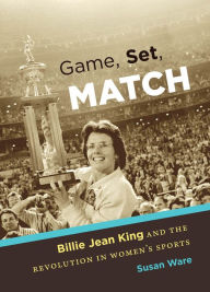 Title: Game, Set, Match: Billie Jean King and the Revolution in Women's Sports, Author: Susan Ware