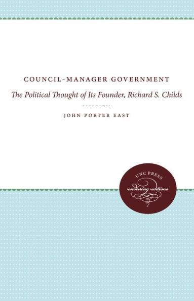 Council-Manager Government: The Political Thought of Its Founder, Richard S. Childs