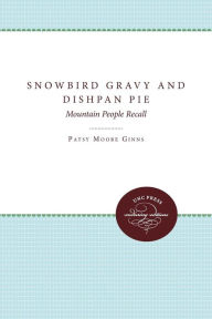 Title: Snowbird Gravy and Dishpan Pie: Mountain People Recall, Author: Patsy Moore Ginns