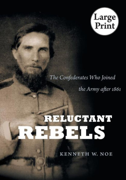 Reluctant Rebels: The Confederates Who Joined the Army after 1861