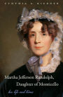 Martha Jefferson Randolph, Daughter of Monticello: Her Life and Times