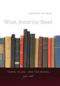 Title: What America Read: Taste, Class, and the Novel, 1920-1960, Author: Gordon Hutner