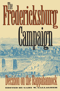 Title: The Fredericksburg Campaign: Decision on the Rappahannock, Author: Gary W. Gallagher