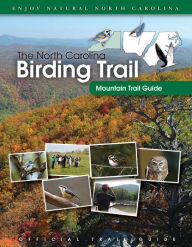 Title: The North Carolina Birding Trail: Mountain Trail Guide, Author: North Carolina Birding Trail