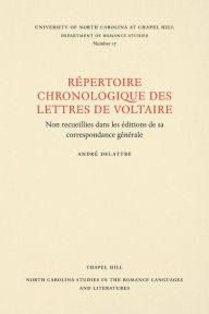 Title: Un Répertoire chronologique de lettres de Voltaire: Non recueillies dans les éditions de sa correspondance générale, Author: André Delattre
