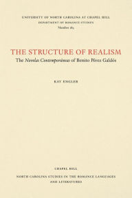 Title: The Structure of Realism: The Novelas Contemporáneas of Benito Pérez Galdós, Author: Kay Engler