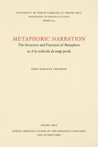 Title: Metaphoric Narration: The Structure and Function of Metaphors in A la recherché du temps perdu, Author: Inge Karalus Crosman