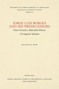 Title: Jorge Luis Borges and His Predecessors: Notes Towards a Materialist History of Linguistic Idealism, Author: Malcolm K. Read