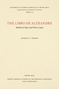 Title: The Libro de Alexandre: Medieval Epic and Silver Latin, Author: Charles F. Fraker