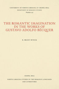 Title: The Romantic Imagination in the Works of Gustavo Adolfo Bécquer, Author: B. Brant Bynum