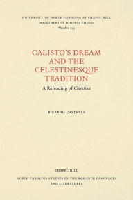 Title: Calisto's Dream and the Celestinesque Tradition: A Rereading of Celestina, Author: Richard Castells