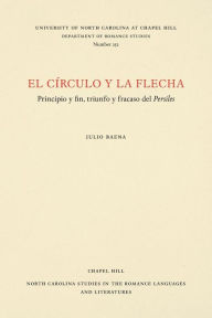 Title: El círculo y la flecha: Principio y fin, triunfo y fracaso del Persiles, Author: Julio Baena