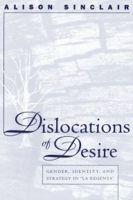 Title: Dislocations of Desire: Gender, Identity and Strategy in La Regenta, Author: Alison Sinclair